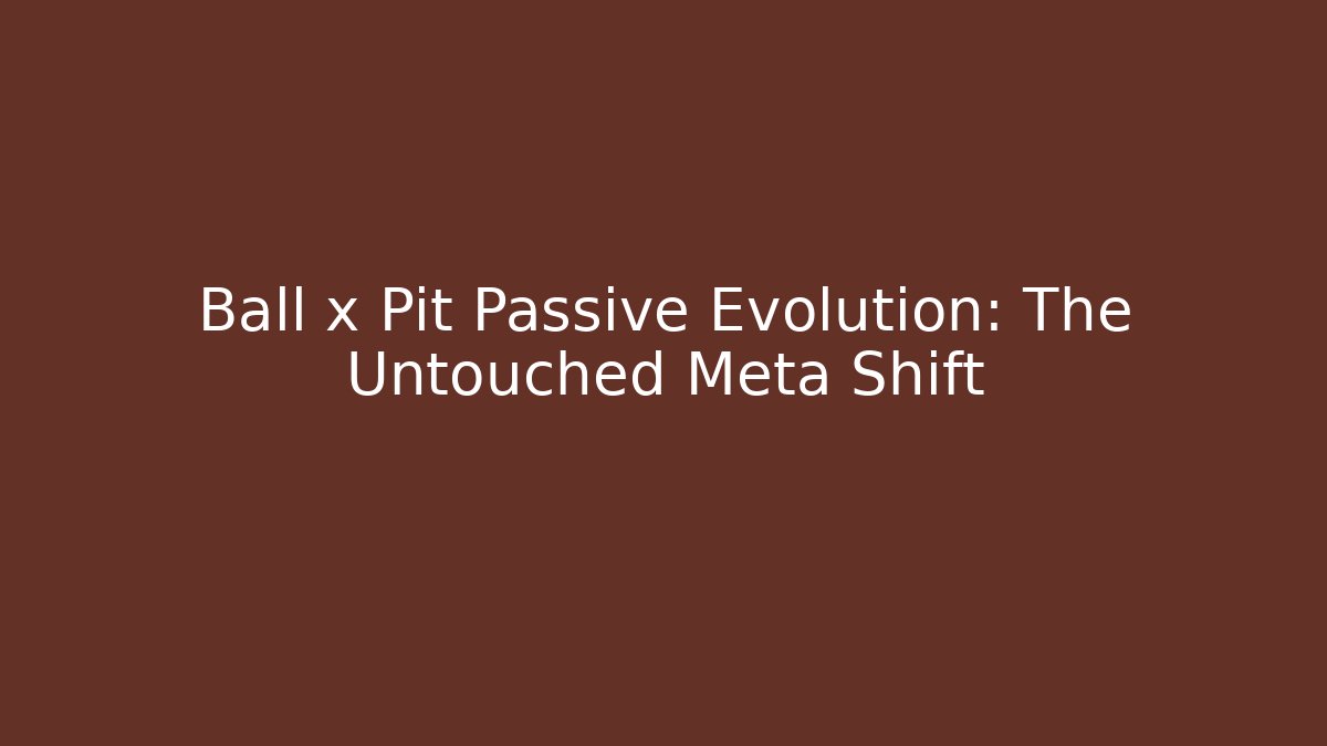 Ball x Pit Passive Evolution: The Untouched Meta Shift