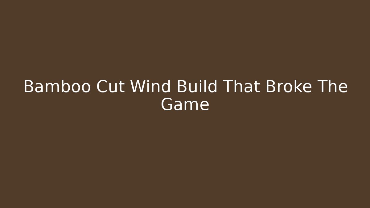Bamboo Cut Wind Build That Broke The Game