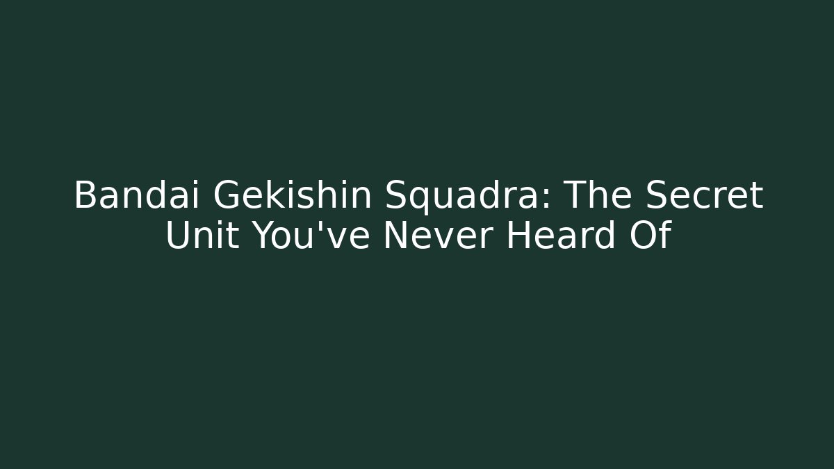 Bandai Gekishin Squadra: The Secret Unit You've Never Heard Of