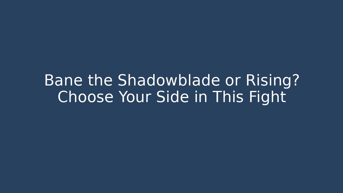 Bane the Shadowblade or Rising? Choose Your Side in This Fight