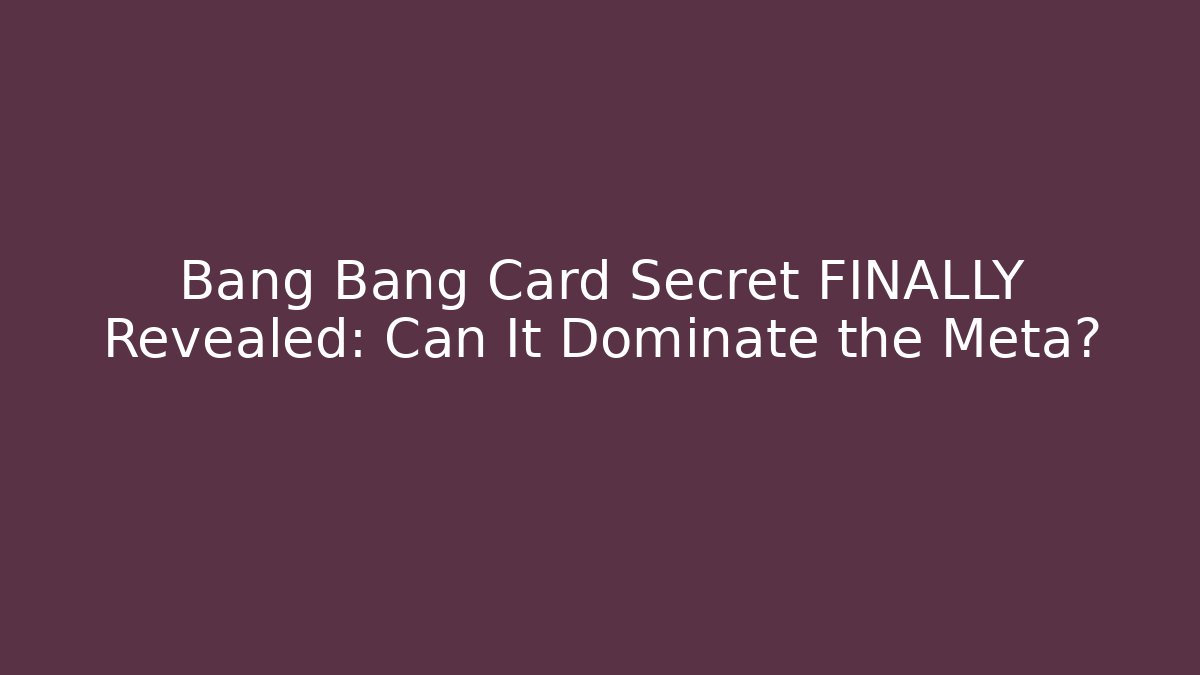 Bang Bang Card Secret FINALLY Revealed: Can It Dominate the Meta?