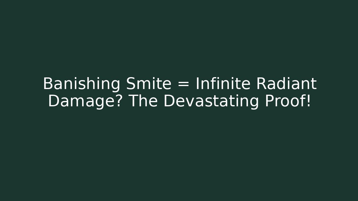Banishing Smite = Infinite Radiant Damage? The Devastating Proof! - Andrea Zevedo