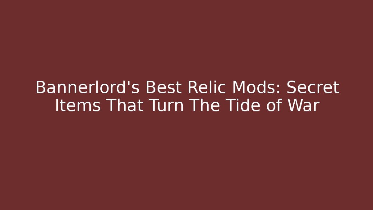 Bannerlord’s Best Relic Mods: Secret Items That Turn The Tide of War