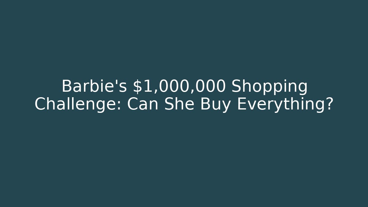 Barbie's $1,000,000 Shopping Challenge: Can She Buy Everything?