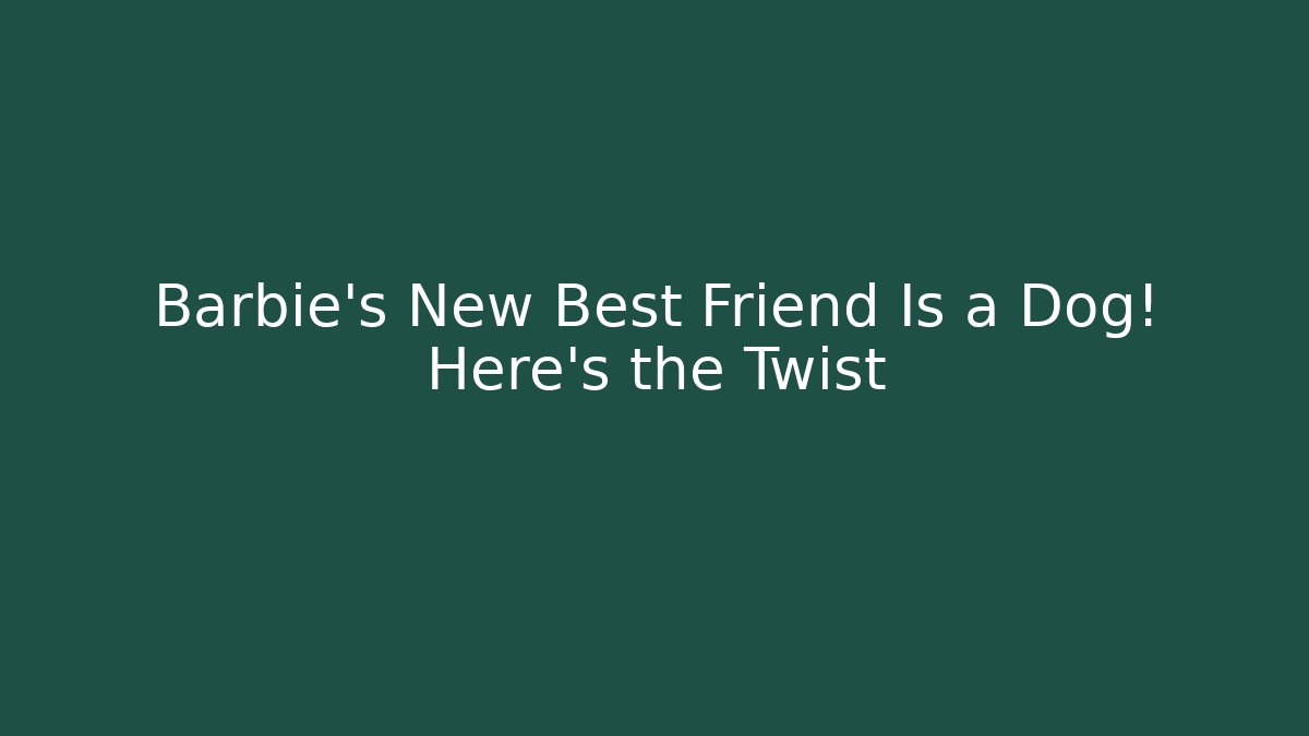 Barbie's New Best Friend Is a Dog! Here's the Twist
