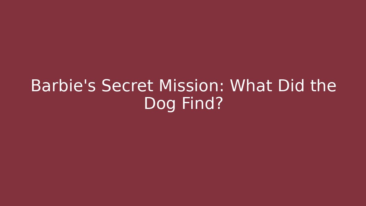 Barbie's Secret Mission: What Did the Dog Find?