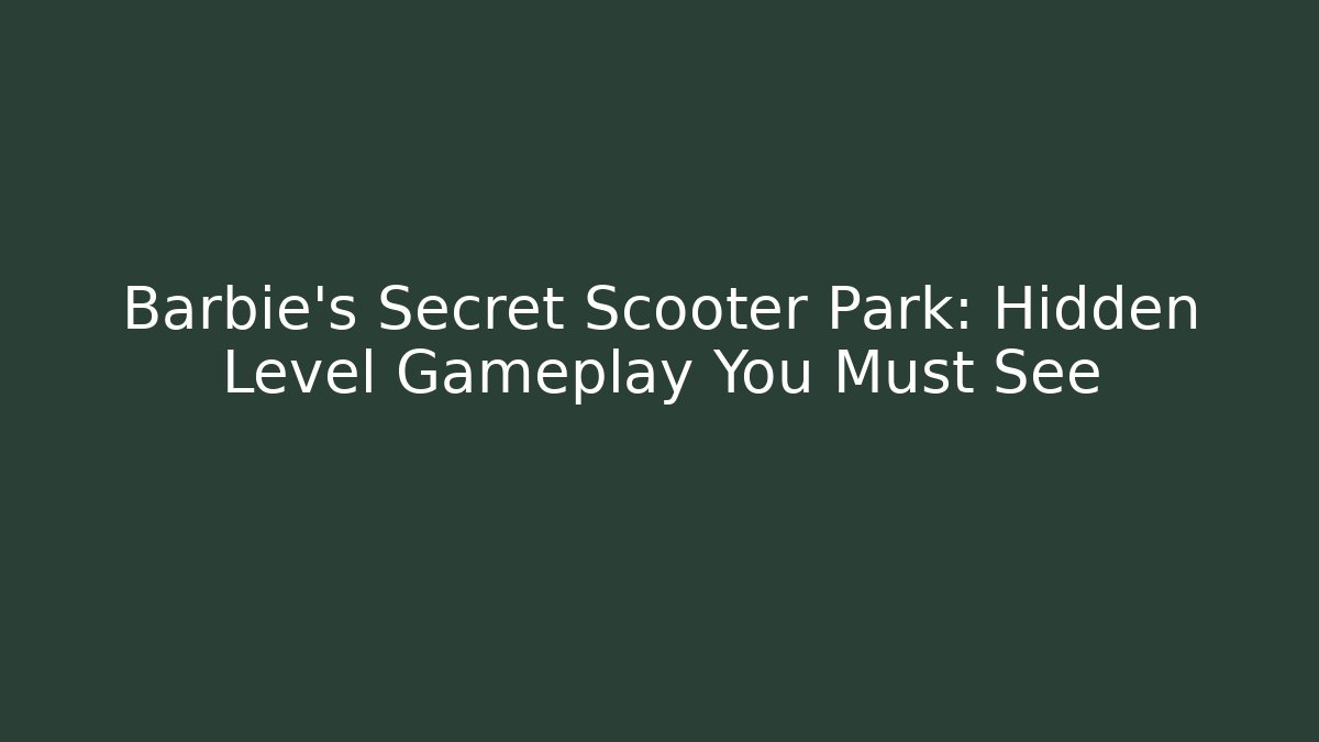Barbie's Secret Scooter Park: Hidden Level Gameplay You Must See