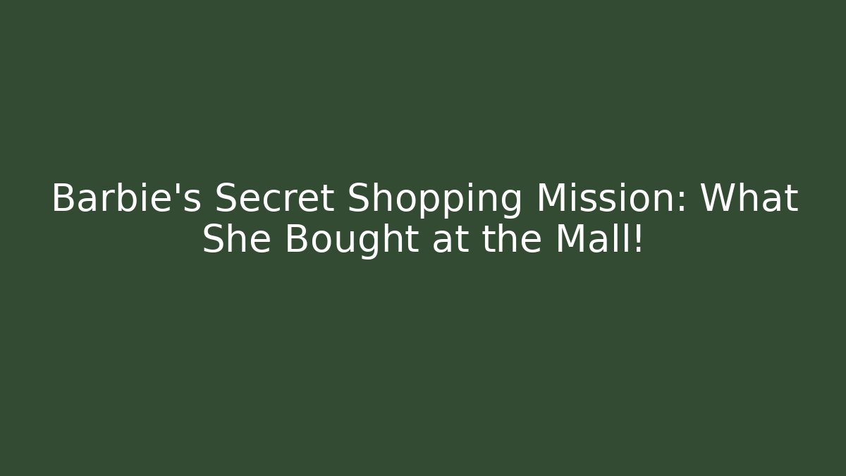 Barbie's Secret Shopping Mission: What She Bought at the Mall!