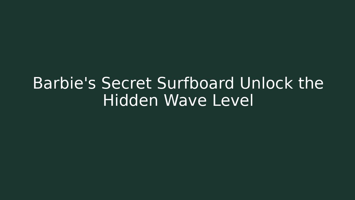 Barbie’s Secret Surfboard Unlock the Hidden Wave Level - Andrea Zevedo