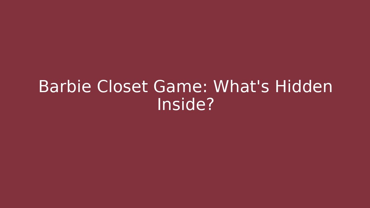 Barbie Closet Game: What’s Hidden Inside?