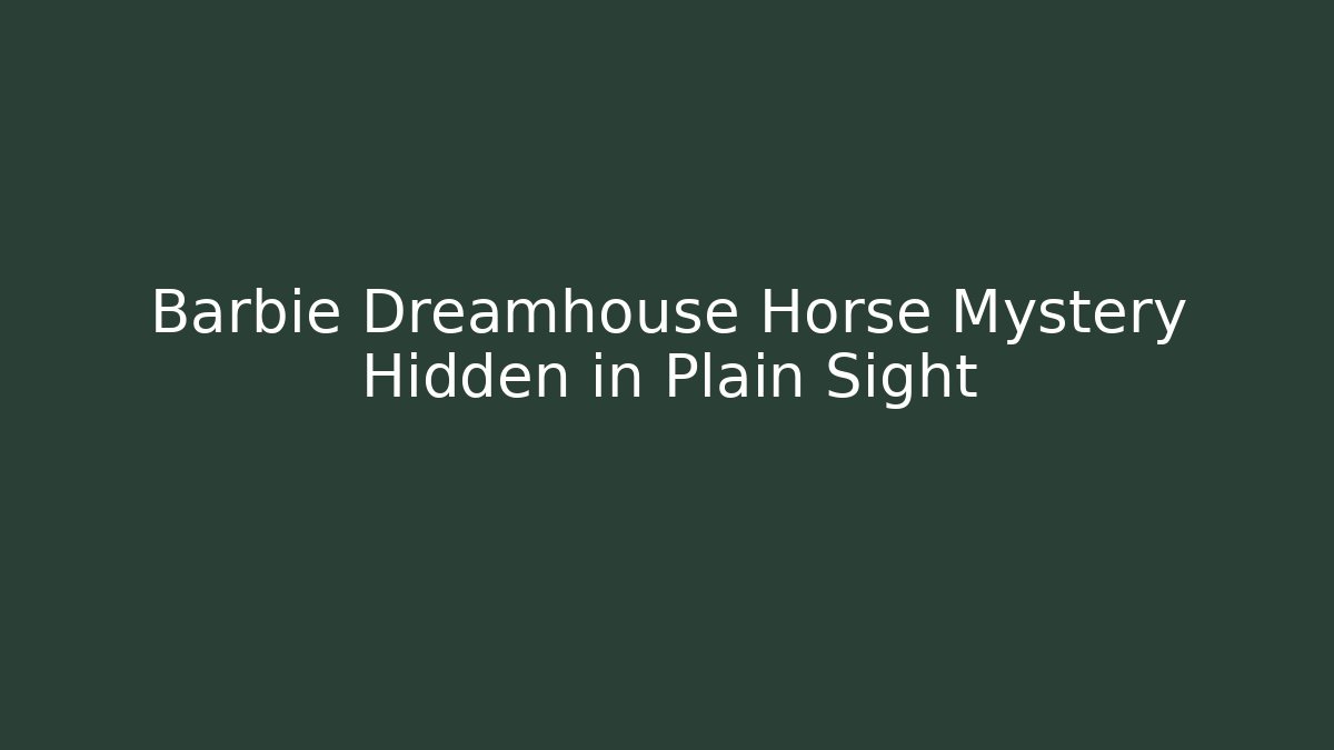 Barbie Dreamhouse Horse Mystery Hidden in Plain Sight