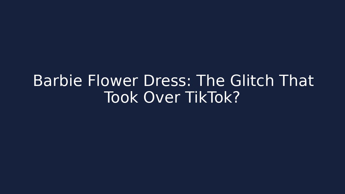 Barbie Flower Dress: The Glitch That Took Over TikTok?
