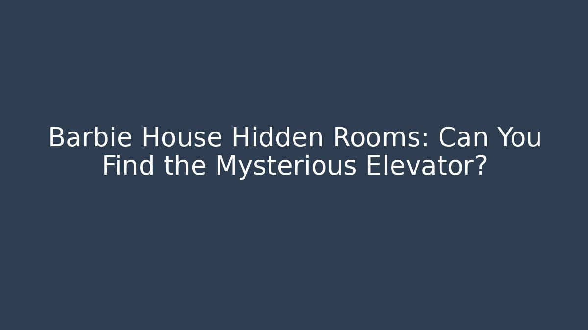 Barbie House Hidden Rooms: Can You Find the Mysterious Elevator?