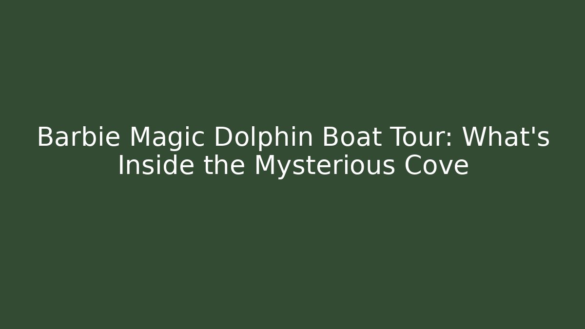 Barbie Magic Dolphin Boat Tour: What's Inside the Mysterious Cove