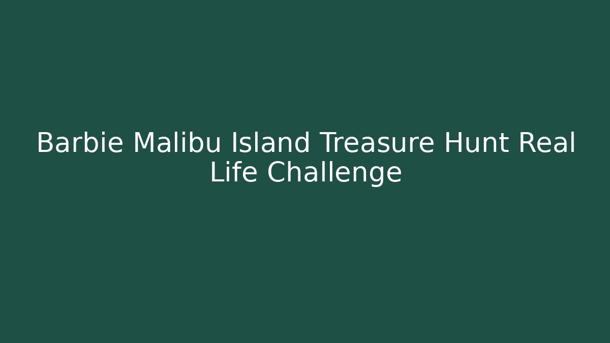 Barbie Malibu Island Treasure Hunt Real Life Challenge