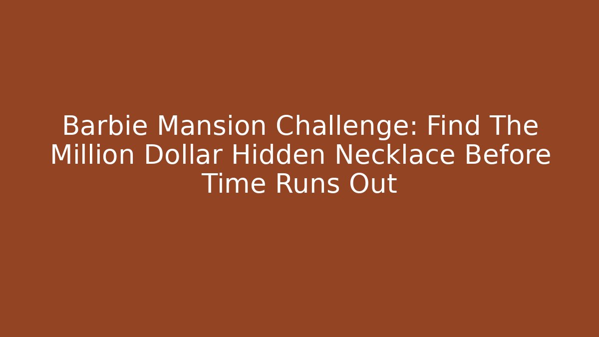 Barbie Mansion Challenge: Find The Million Dollar Hidden Necklace Before Time Runs Out