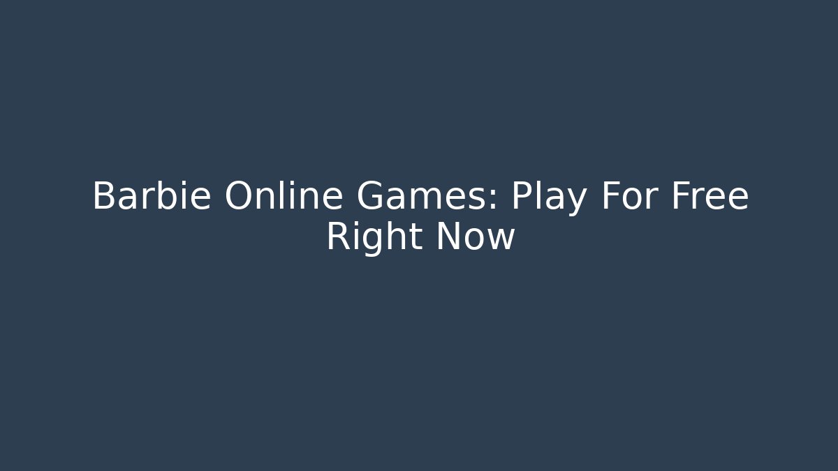 Barbie Online Games: Play For Free Right Now