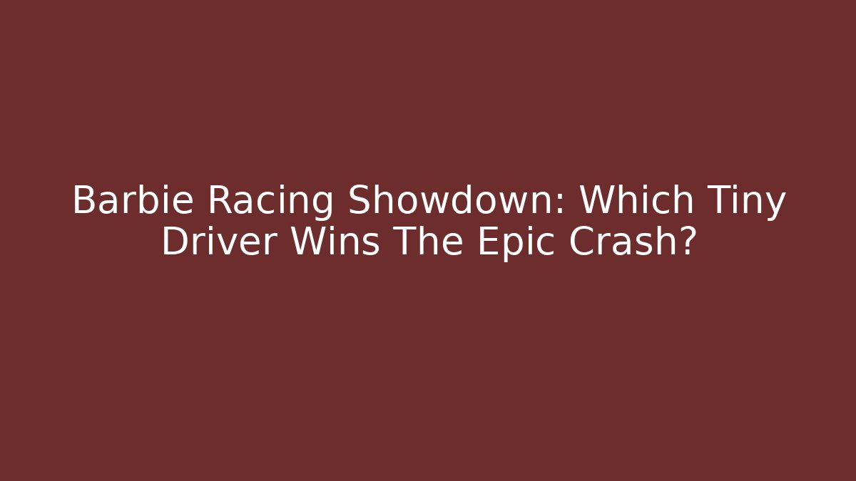 Barbie Racing Showdown: Which Tiny Driver Wins The Epic Crash? - Andrea Zevedo