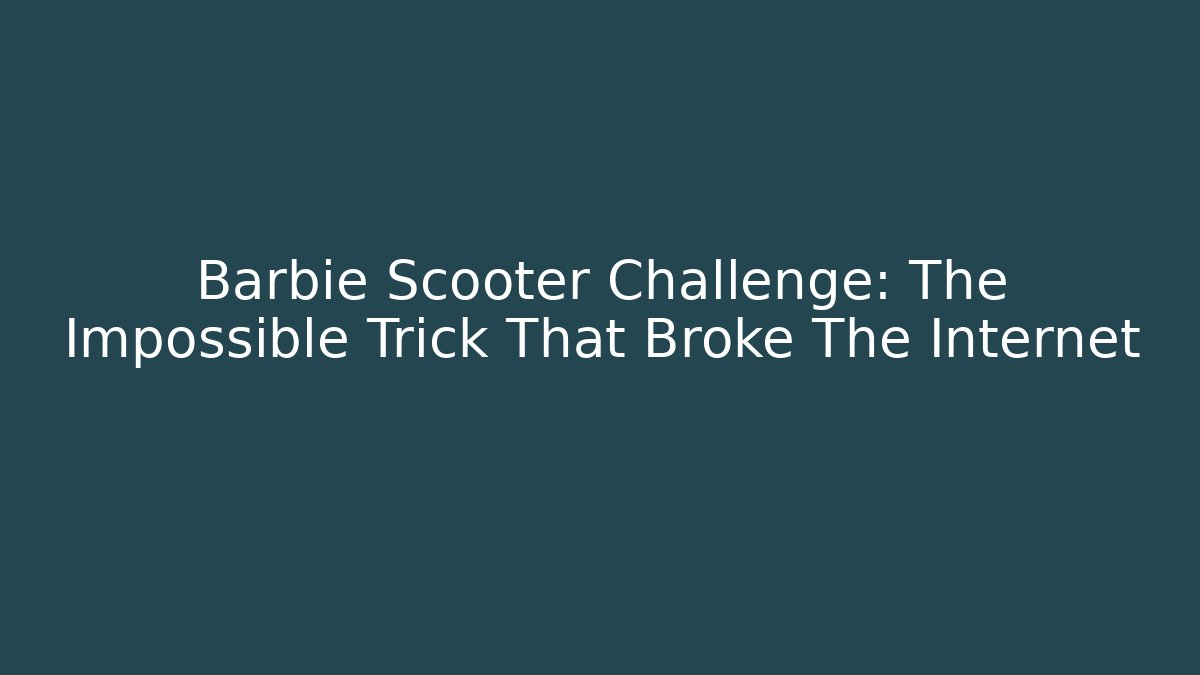 Barbie Scooter Challenge: The Impossible Trick That Broke The Internet