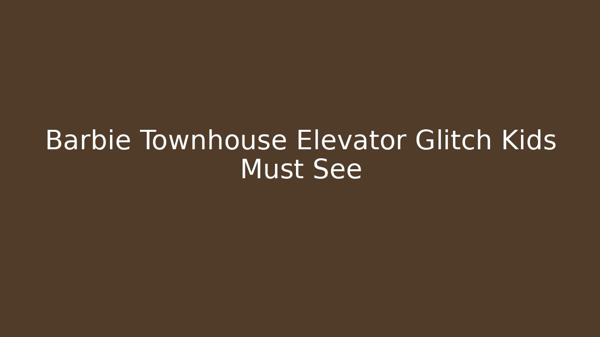 Barbie Townhouse Elevator Glitch Kids Must See