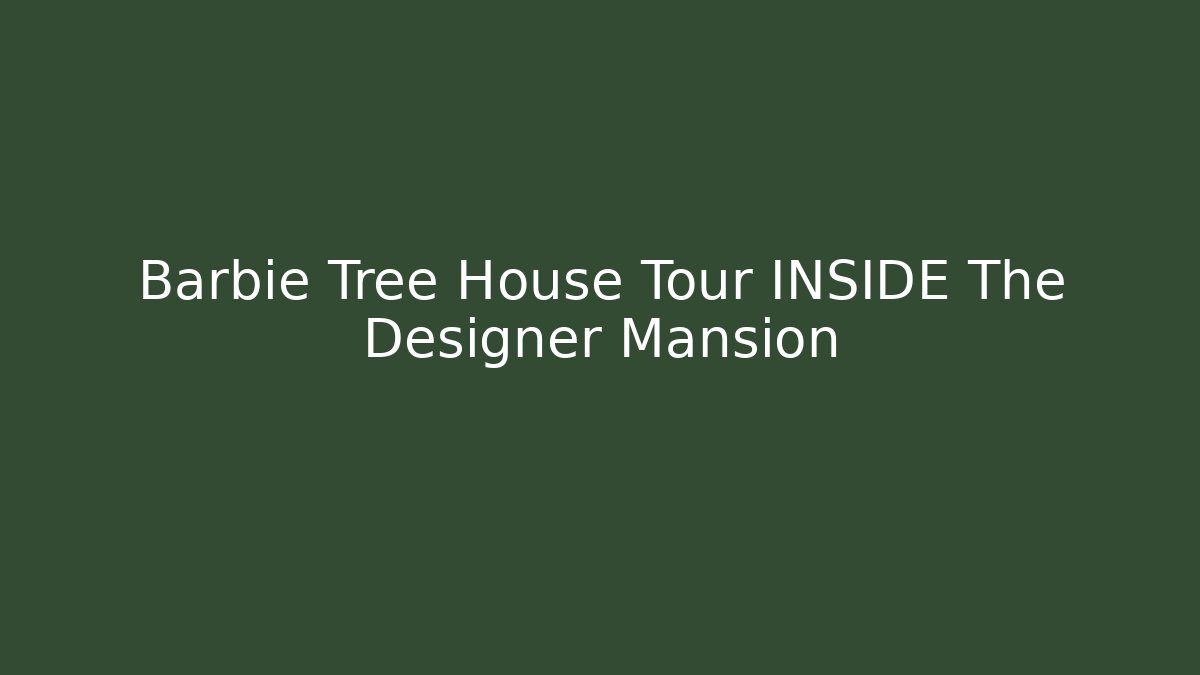 Barbie Tree House Tour INSIDE The Designer Mansion