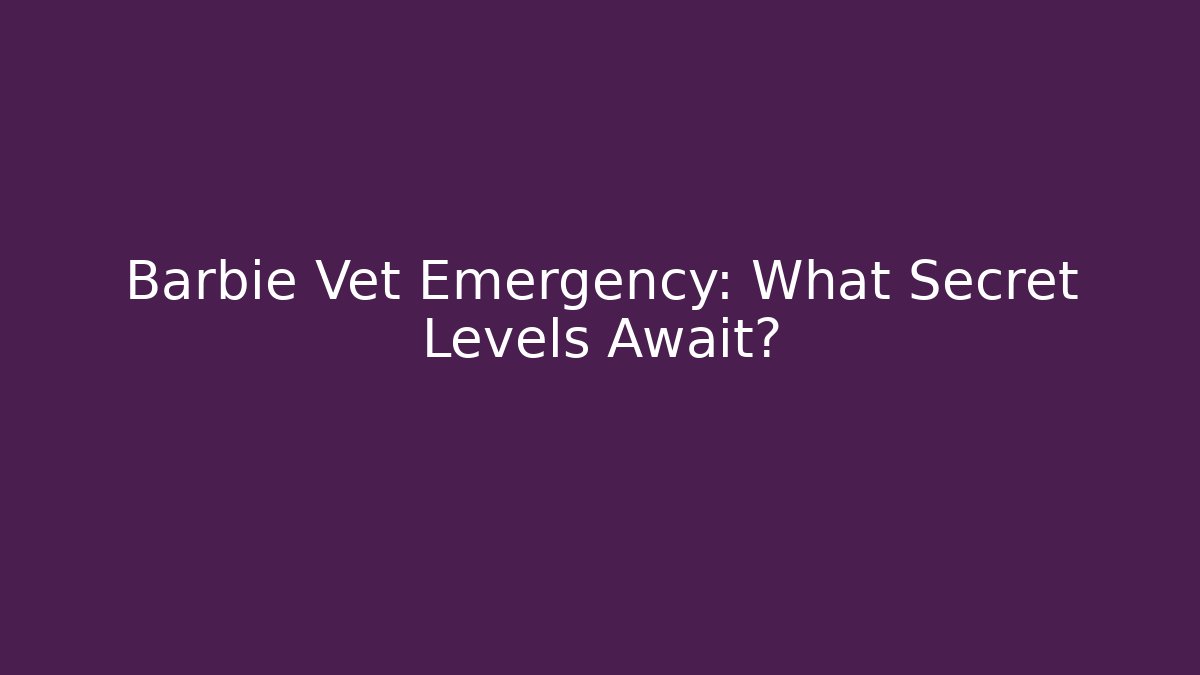 Barbie Vet Emergency: What Secret Levels Await?