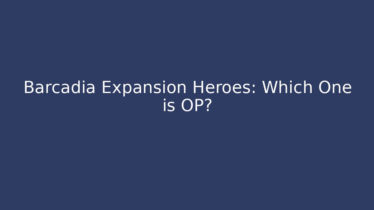 Barcadia Expansion Heroes: Which One is OP?
