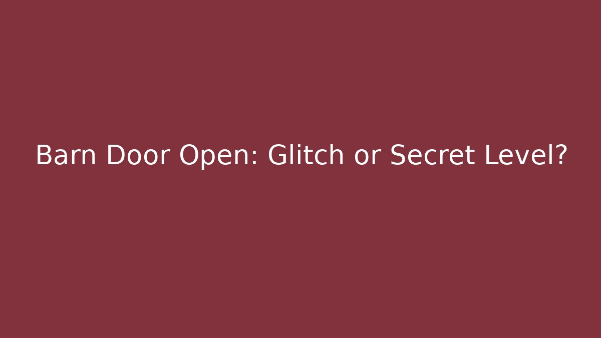 Barn Door Open: Glitch or Secret Level? - Andrea Zevedo