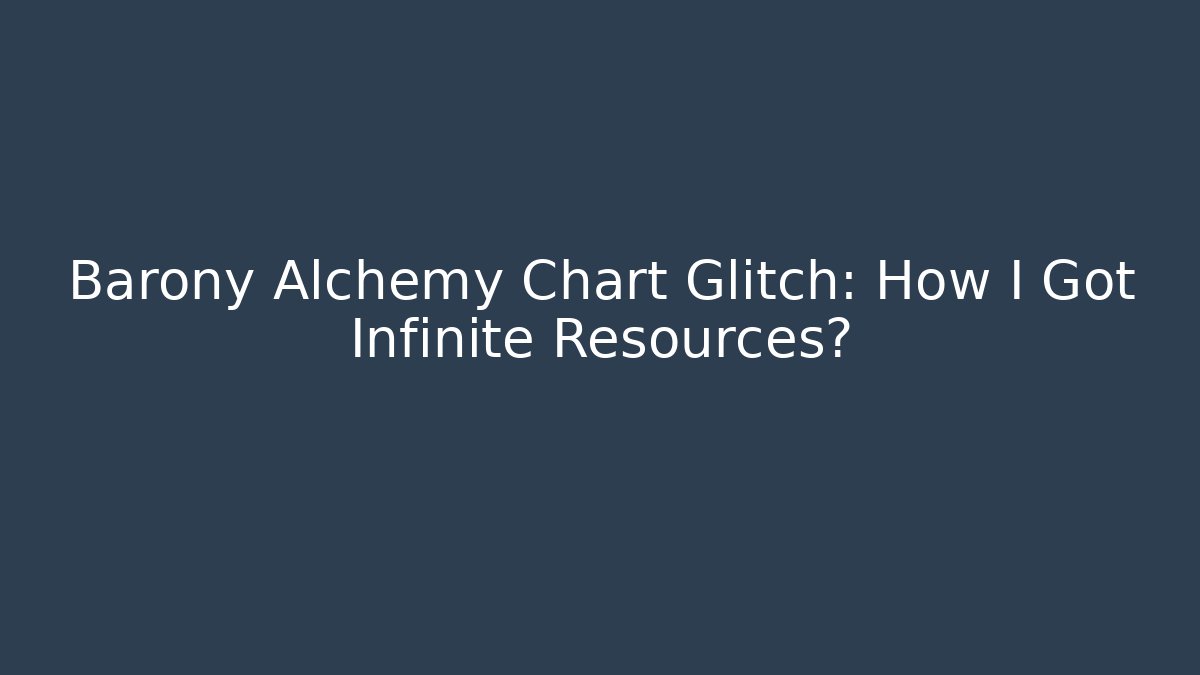 Barony Alchemy Chart Glitch: How I Got Infinite Resources?