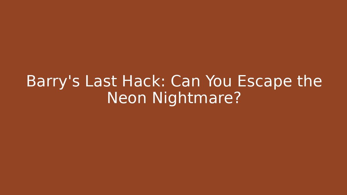 Barry’s Last Hack: Can You Escape the Neon Nightmare?