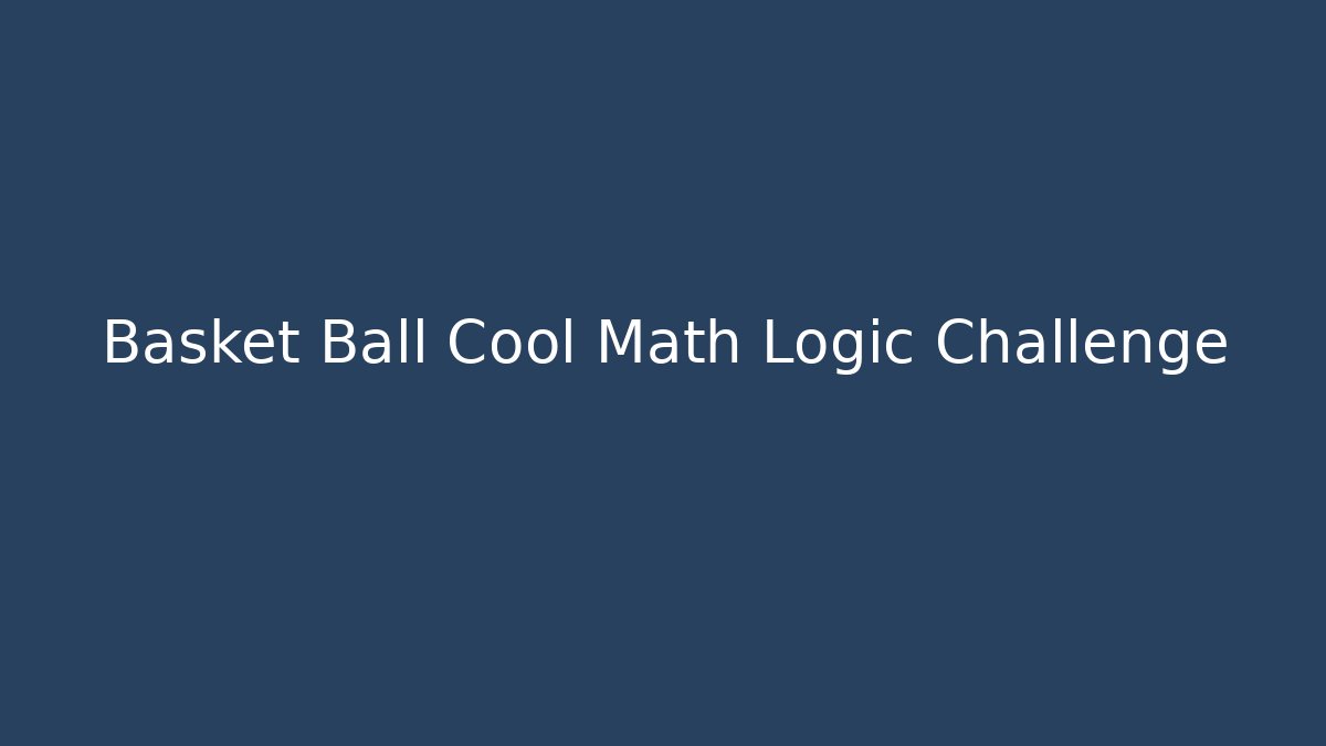 Basket Ball Cool Math Logic Challenge - Andrea Zevedo