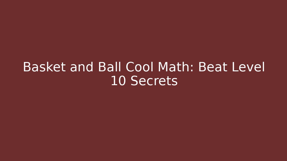 Basket and Ball Cool Math: Beat Level 10 Secrets