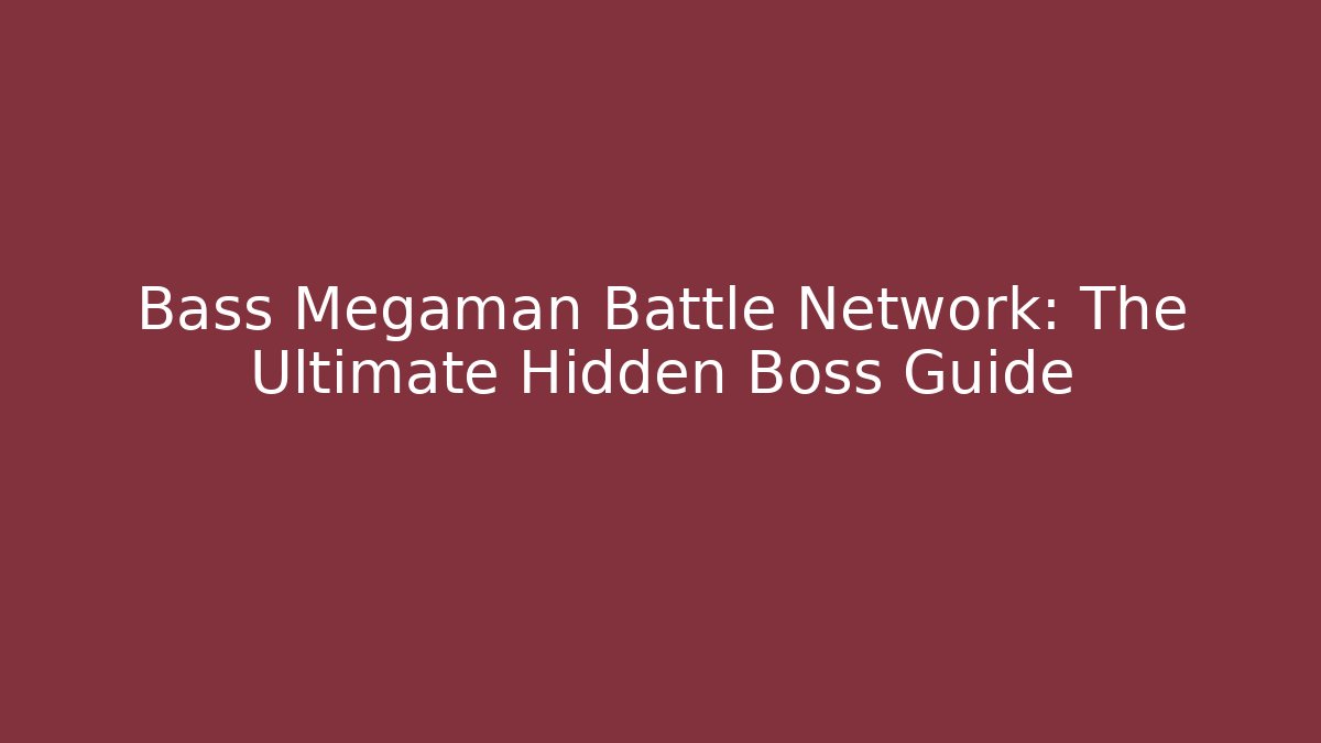 Bass Megaman Battle Network: The Ultimate Hidden Boss Guide