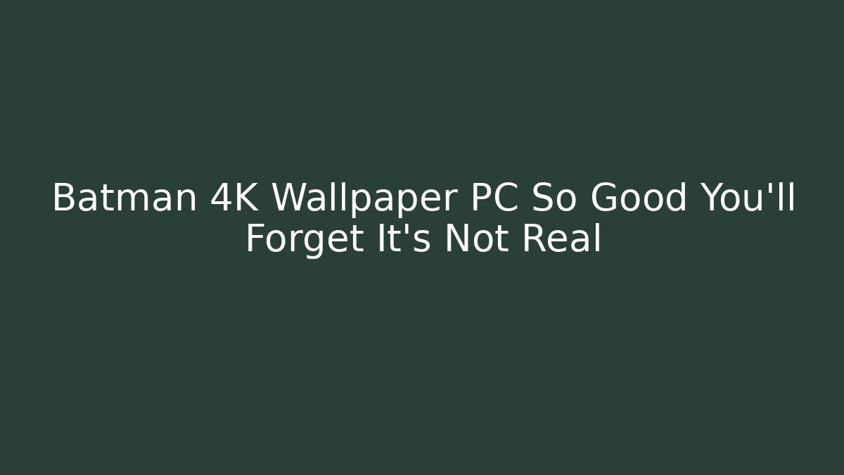 Batman 4K Wallpaper PC So Good You'll Forget It's Not Real