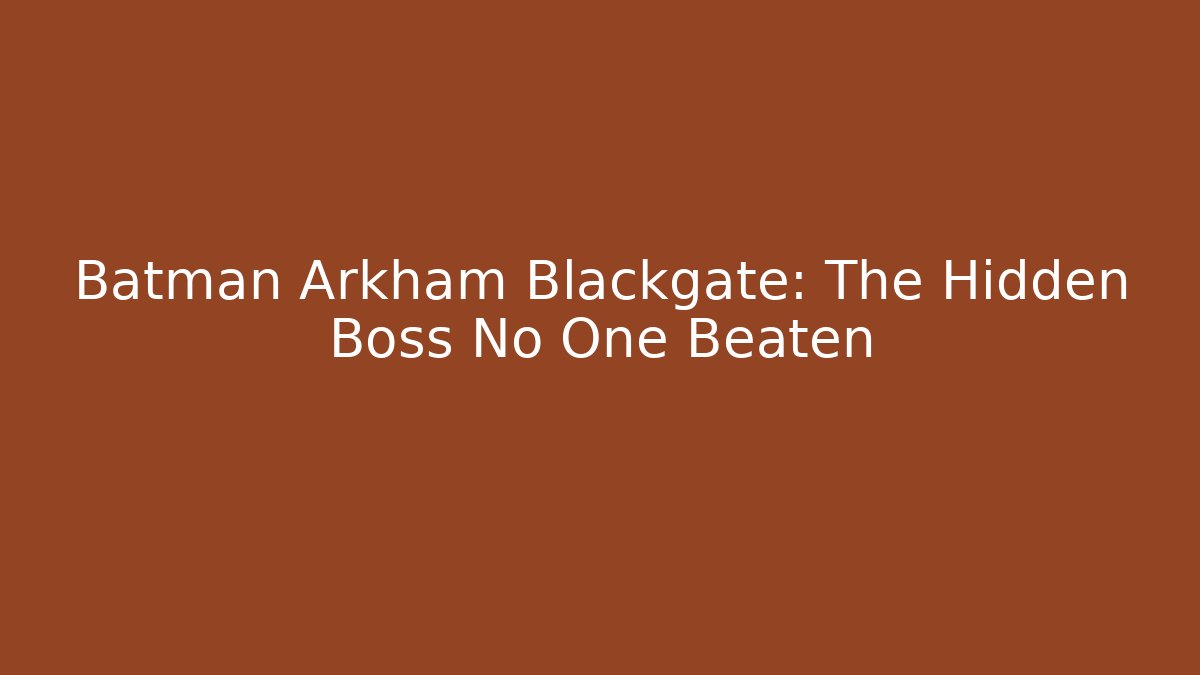 Batman Arkham Blackgate: The Hidden Boss No One Beaten