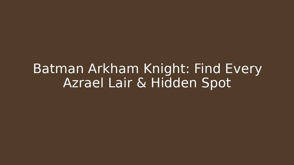 Batman Arkham Knight: Find Every Azrael Lair & Hidden Spot