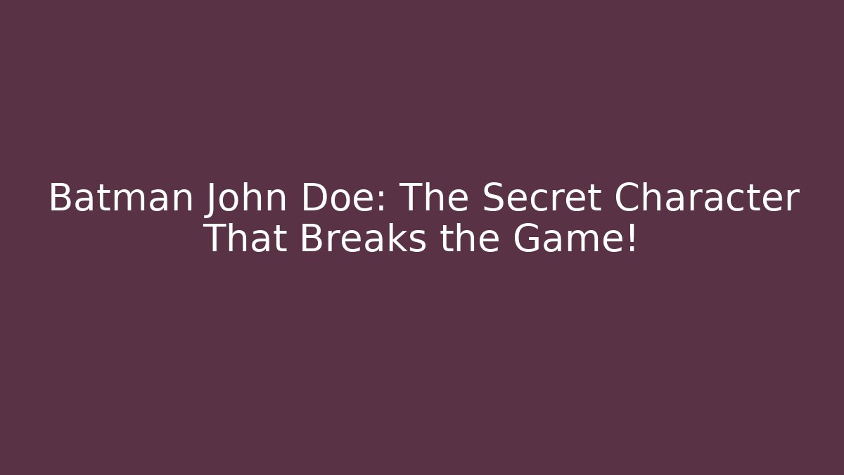 Batman John Doe: The Secret Character That Breaks the Game!