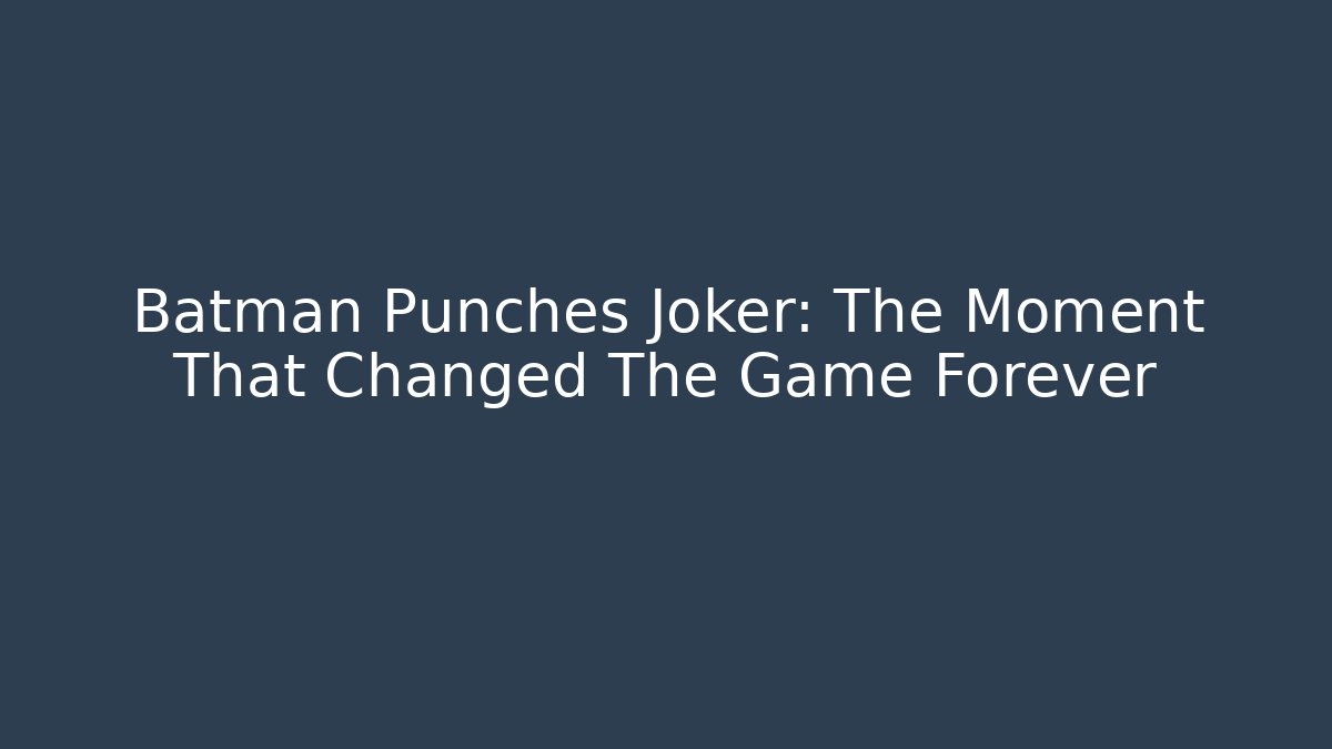 Batman Punches Joker: The Moment That Changed The Game Forever - Andrea Zevedo