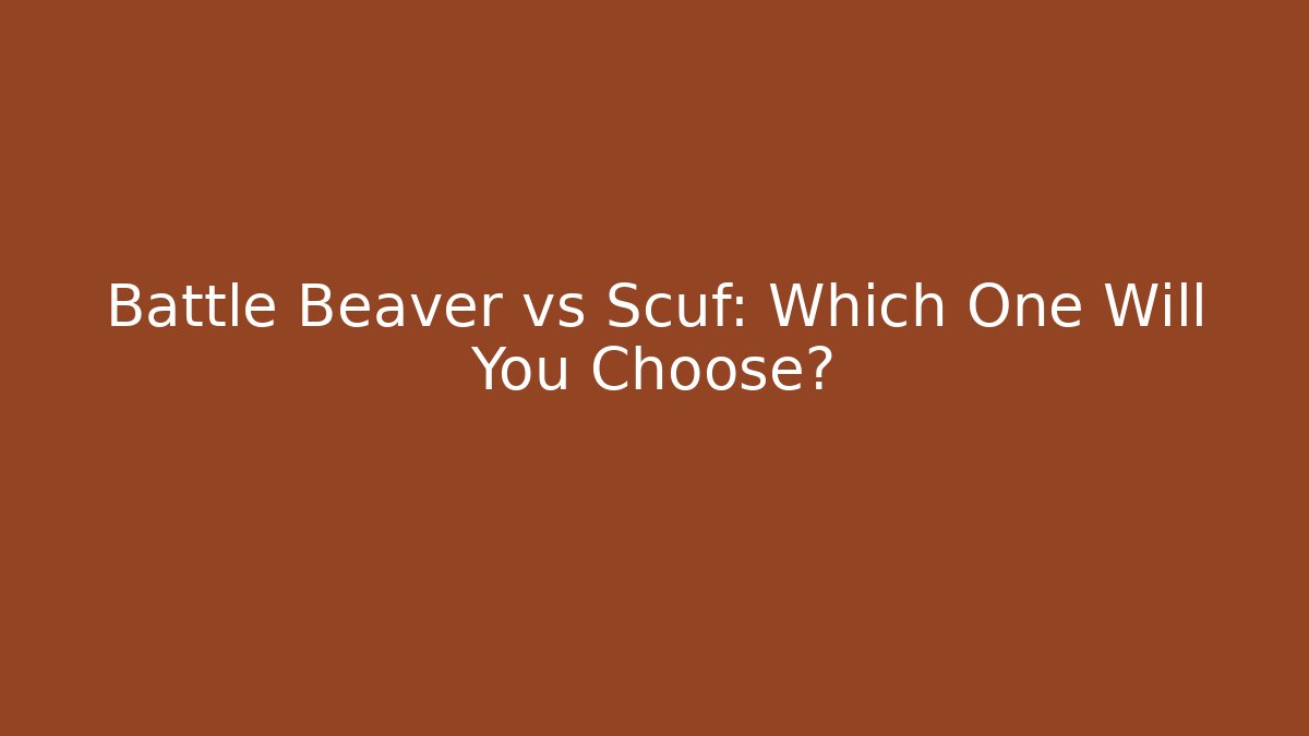 Battle Beaver vs Scuf: Which One Will You Choose?
