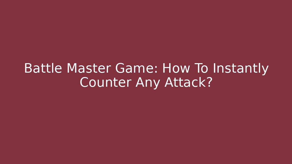 Battle Master Game: How To Instantly Counter Any Attack?