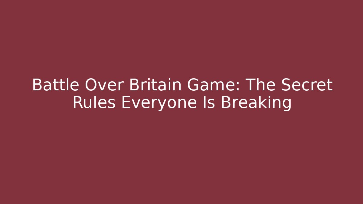 Battle Over Britain Game: The Secret Rules Everyone Is Breaking - Andrea Zevedo
