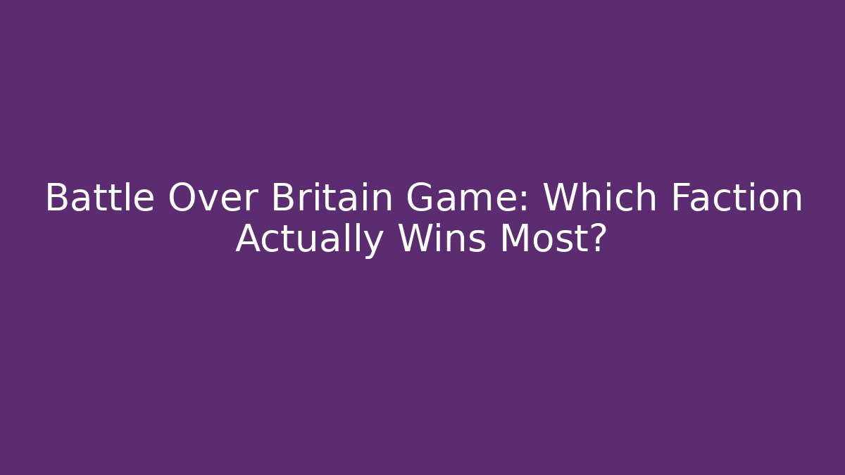 Battle Over Britain Game: Which Faction Actually Wins Most?