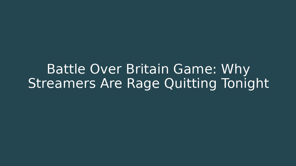 Battle Over Britain Game: Why Streamers Are Rage Quitting Tonight