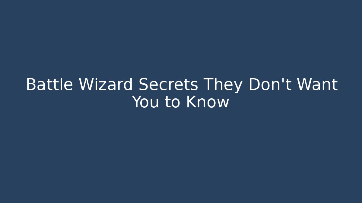 Battle Wizard Secrets They Don't Want You to Know