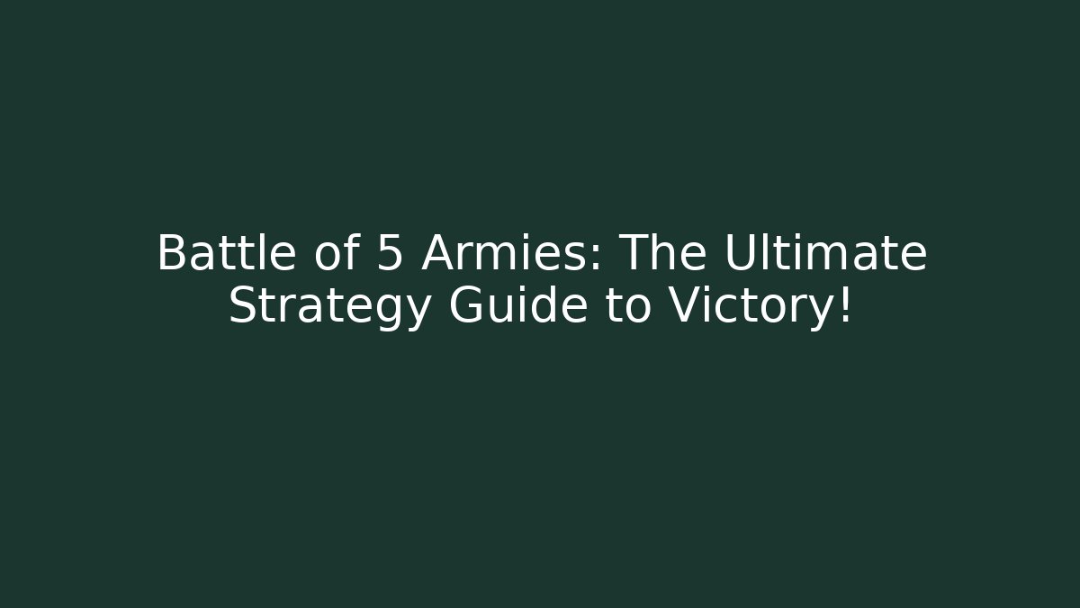 Battle of 5 Armies: The Ultimate Strategy Guide to Victory!