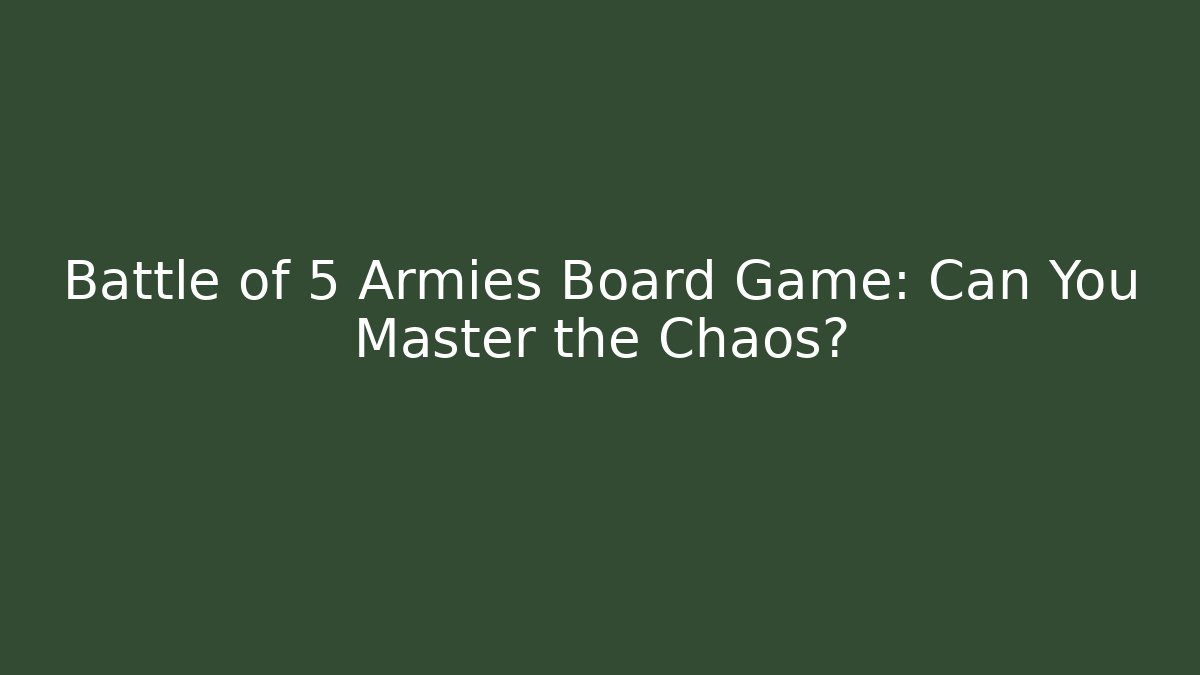 Battle of 5 Armies Board Game: Can You Master the Chaos?