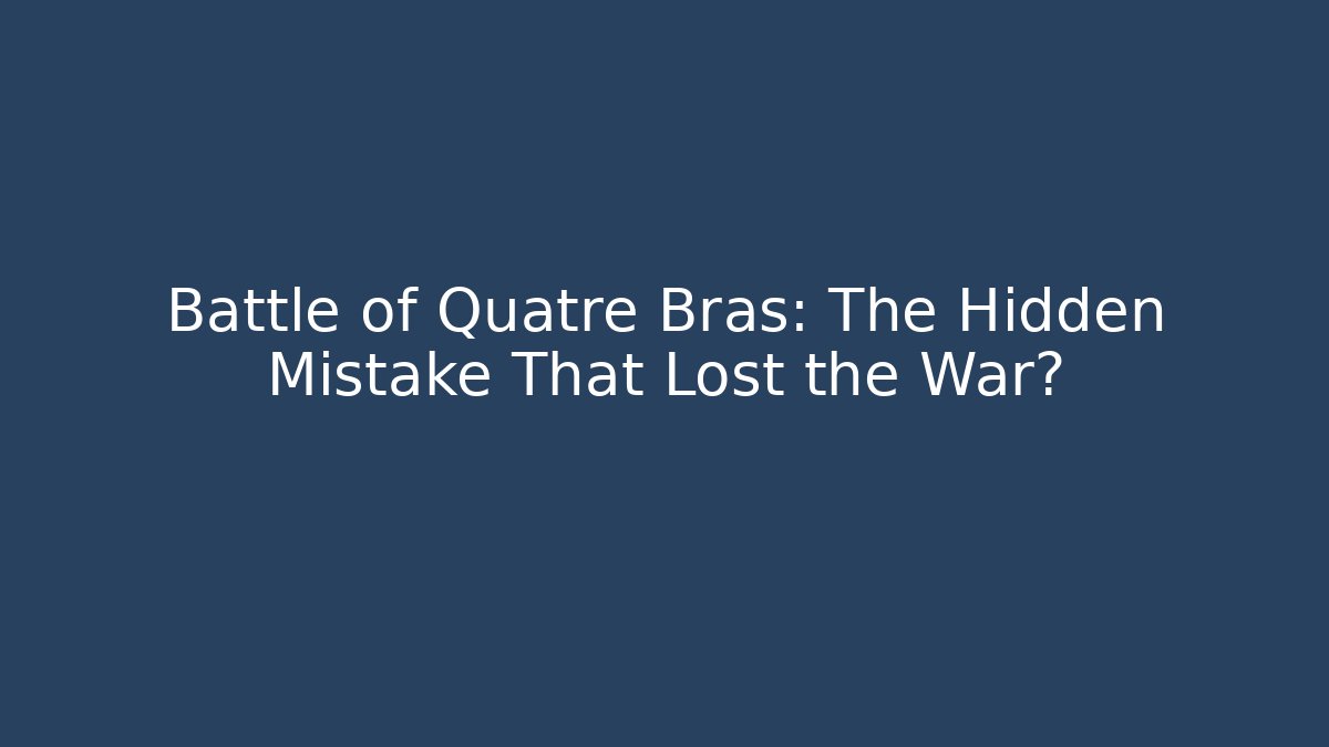 Battle of Quatre Bras: The Hidden Mistake That Lost the War?