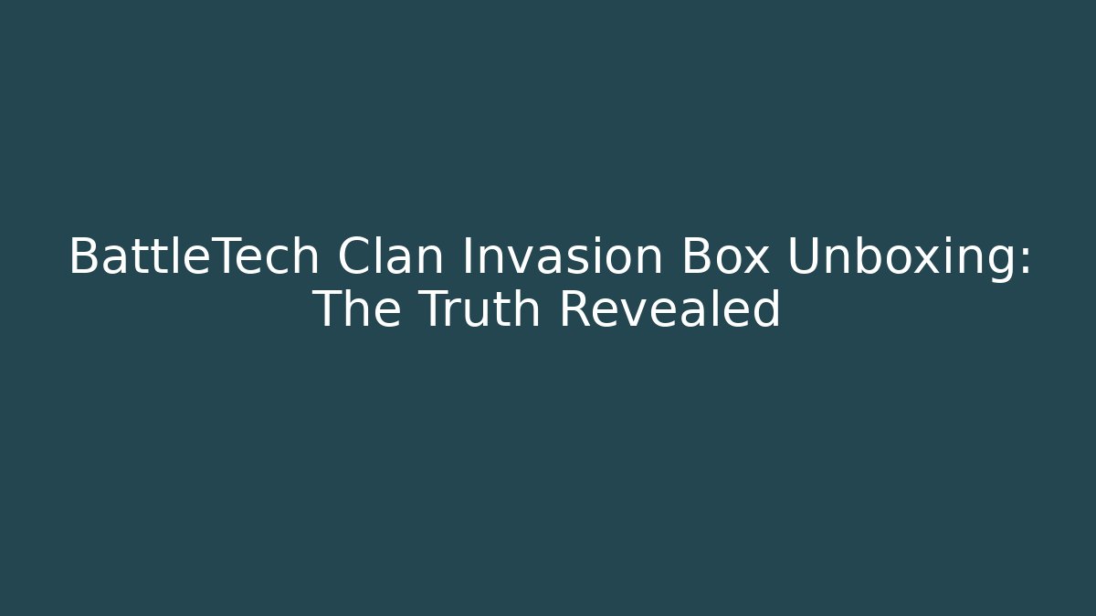 BattleTech Clan Invasion Box Unboxing: The Truth Revealed