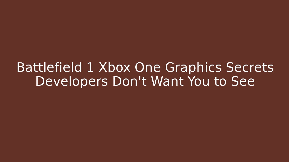 Battlefield 1 Xbox One Graphics Secrets Developers Don’t Want You to See