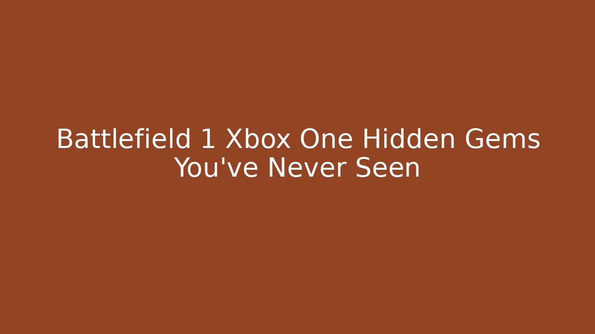Battlefield 1 Xbox One Hidden Gems You’ve Never Seen